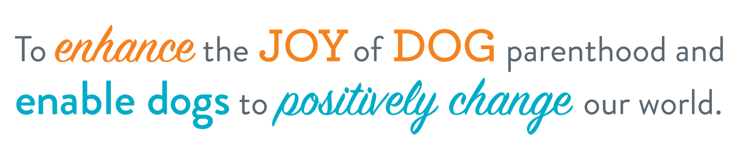 To enhance the joy of dog parenthood and enable dogs to positively change our world.